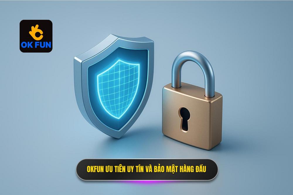 3.uy Tín Và Bảo Mật Ưu Tiên Hàng đầu Của Okfun