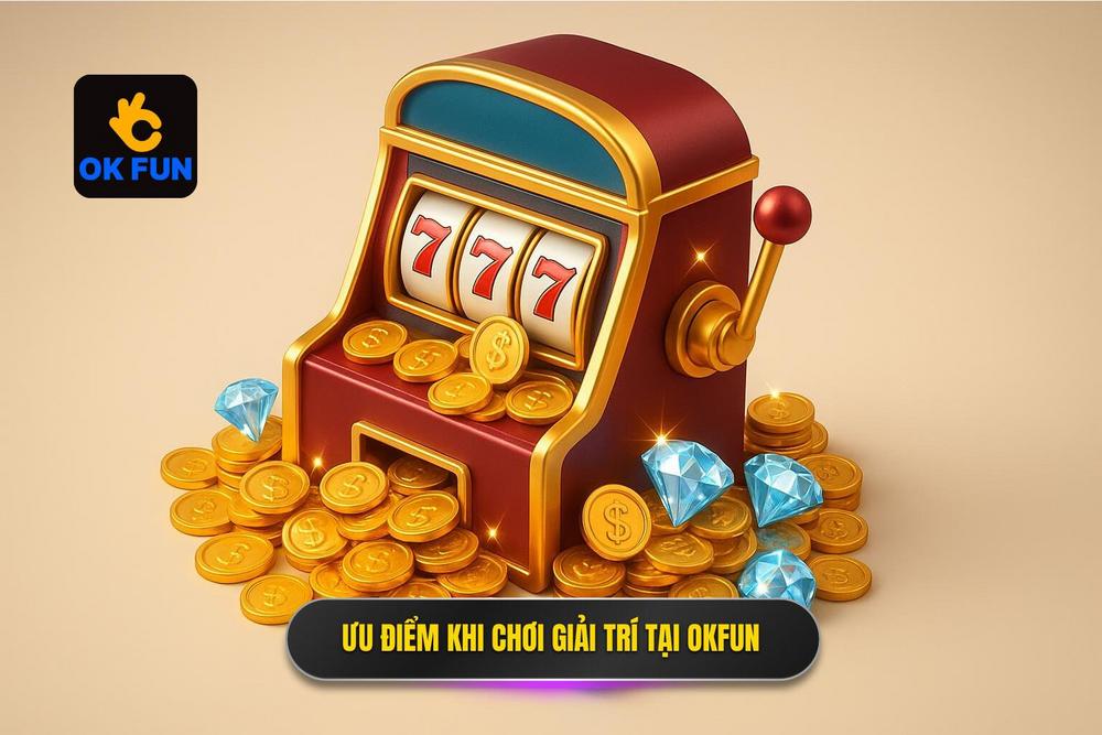 2.những ưu điểm Vượt Trội Khi Tham Gia Nổ Hũ đổi Thưởng Okfun