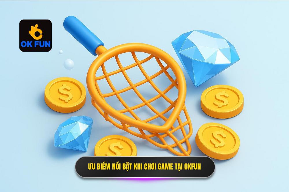 2.Ưu Điểm Vượt Trội Khi Tham Gia Game Bắn Cá Đổi Thưởng Okfun