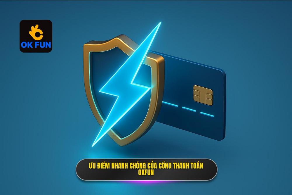 2.Ưu điểm Vượt Trội Của Cổng Thanh Toán Okfun Nhanh Chóng