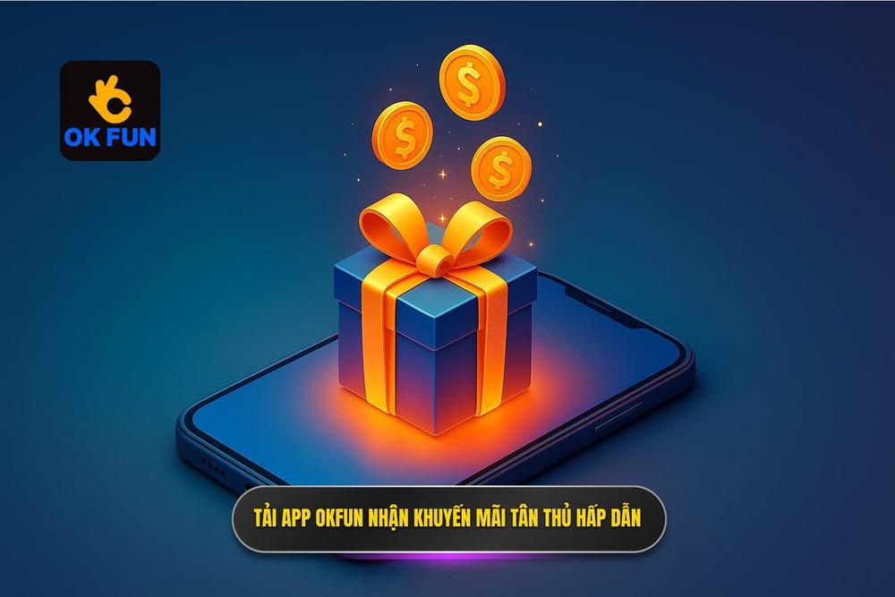3.tải App Okfun Nhận Khuyến Mãi Tân Thủ Cực Hấp Dẫn